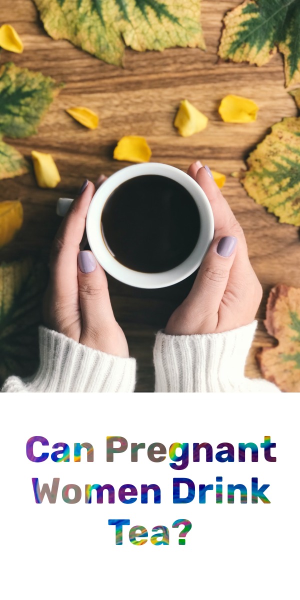 Can Pregnant Women Drink Tea? A Comprehensive Guide For Moms